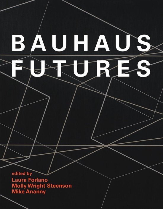 Forlano, Laura; Steenson, Molly Wright & Ananny, Mike. - Bauhaus futures.