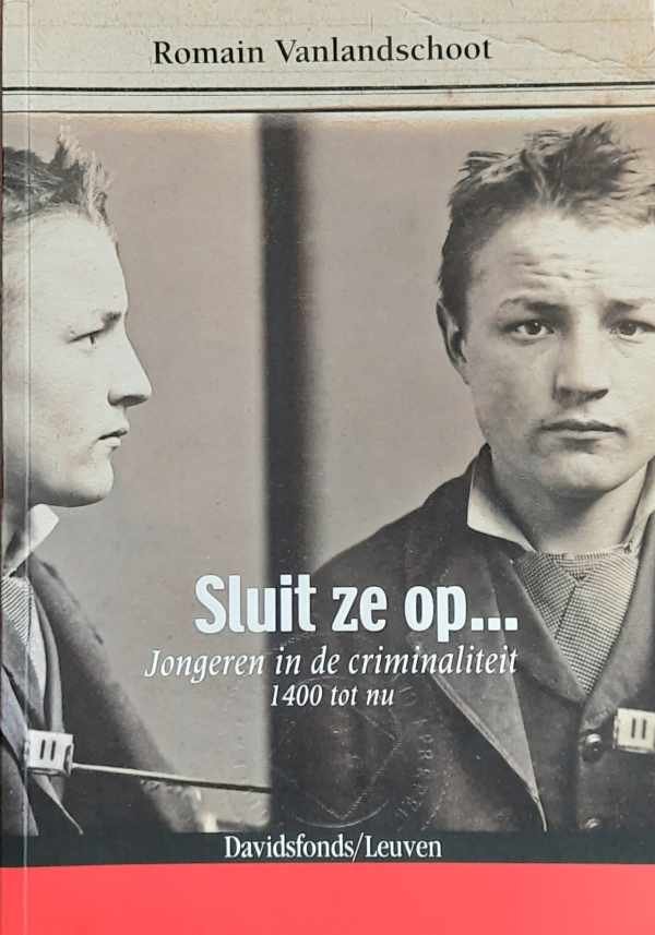 VANLANDSCHOOT Romain - Sluit ze op ... Jongeren in de criminaliteit. 1400 tot nu