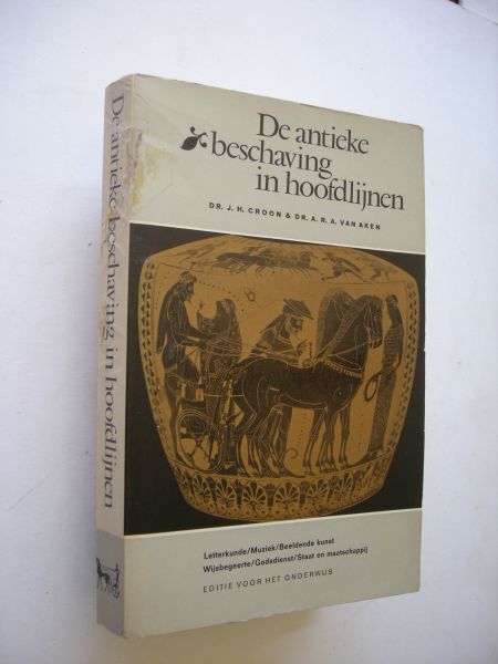 Croon, Dr.J.H. en Aken, Dr.A.R.A.van - De antieke beschaving in hoofdlijnen. Letterkunde/Muziek/Beeldende kunst/Wijsbegeerte/Godsdienst/Staat en maatschappij