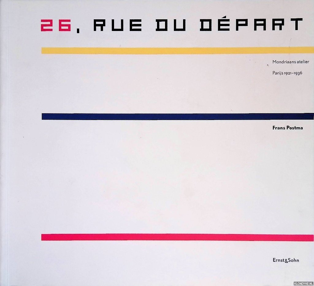 Postma, Frans - 26, Rue Du Départ: Mondriaans atelier, Parijs 1921-1936
