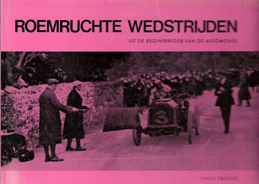 HANS EBELING - Roemruchte wedstrijden -Uit de beginperiode van de automobiel