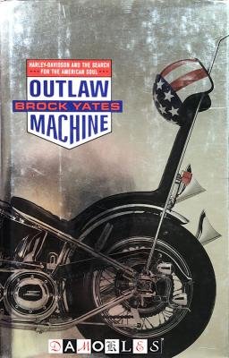 Brock Yates - Outlaw Machine. Harley-Davidson and the Search for the American Soul