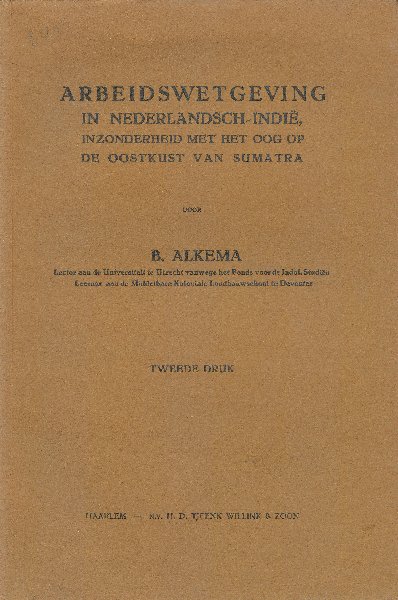 Alkema, B. - Arbeidswetgeving in Nederlandsch-Indië, inzonderheid met het oog op de Oostkust van Sumatra. - Tweede druk.