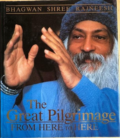 Rajneesh, Bhagwan Shree - THE GREAT PILGRIMAGE. From Here to Here.