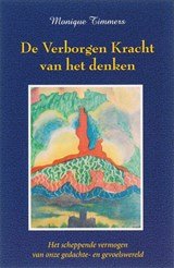 De Verborgen Kracht van het denken - het scheppende vermogen van onze gedachte- en gevoelswereld