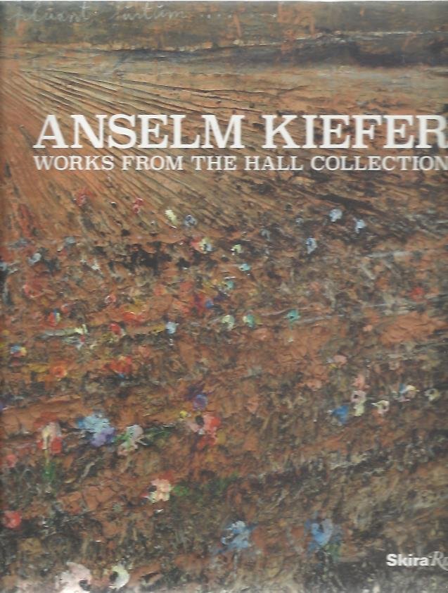 ROSENTHAL, Norman, Bonnie CLEARWATER & Joseph THOMPSON [Essays] - Anselm Kiefer - Works from the Hall Collection.