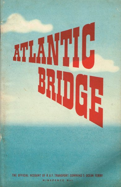  - Atlantic Bridge : The official account of R.A.F. Transport Coomand's ocean ferry / Prepaere for the Air Ministry by the Ministery of Information