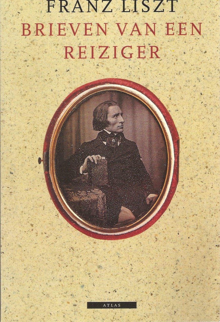 Liszt Franz - Brieven van een reiziger, reisverslagen van de componist die tevens een beeld geven van het muzikale, sociale en intellectuele leven in zijn tijd