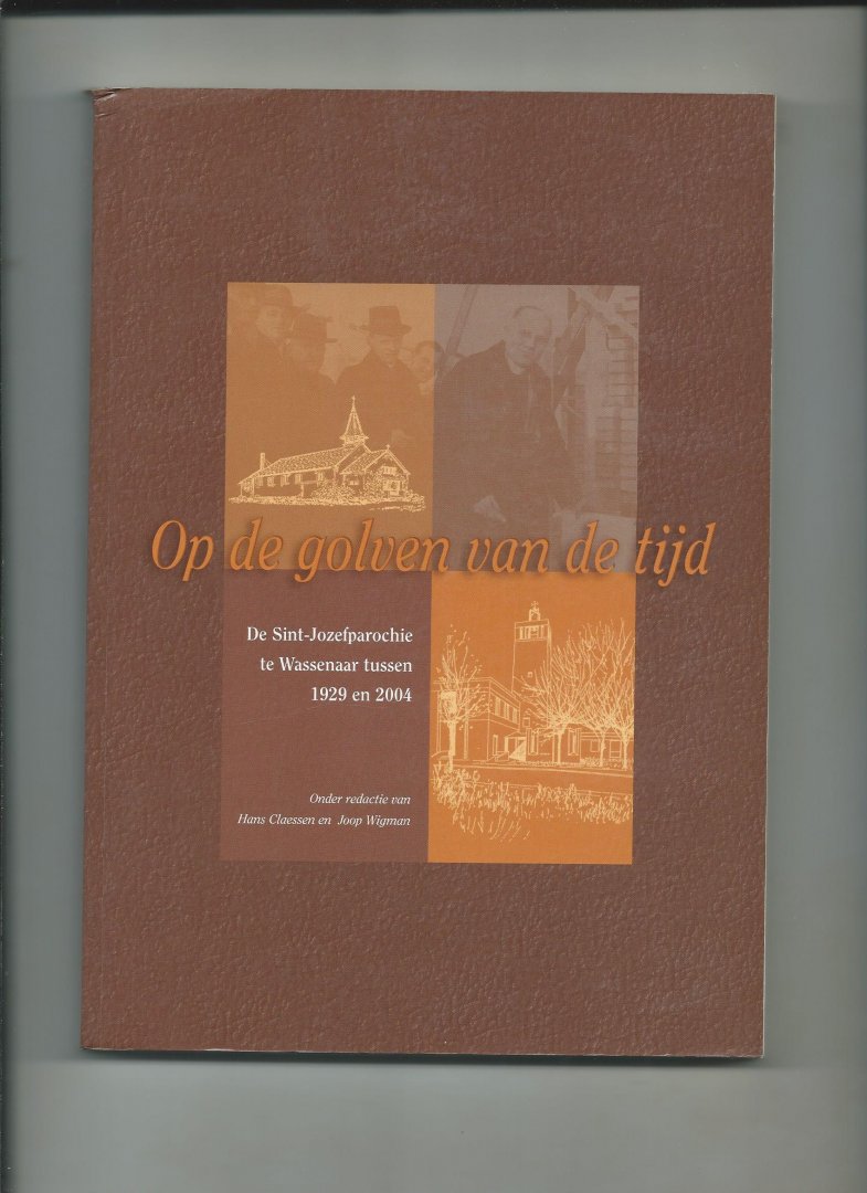 Claessen, Hans en Joop Wigman (redactie) - Op de golven van de tijd. De Sint-Jozefparochie te Wassenaar tussen 1929 en 2004.