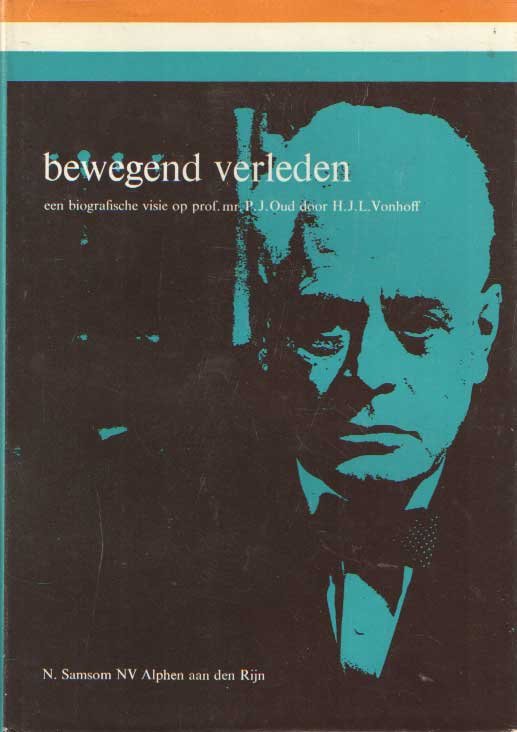 Vonhoff, H.J.L. - Bewegend verleden. Een biografische visie op prof. mr. P.J.Oud.