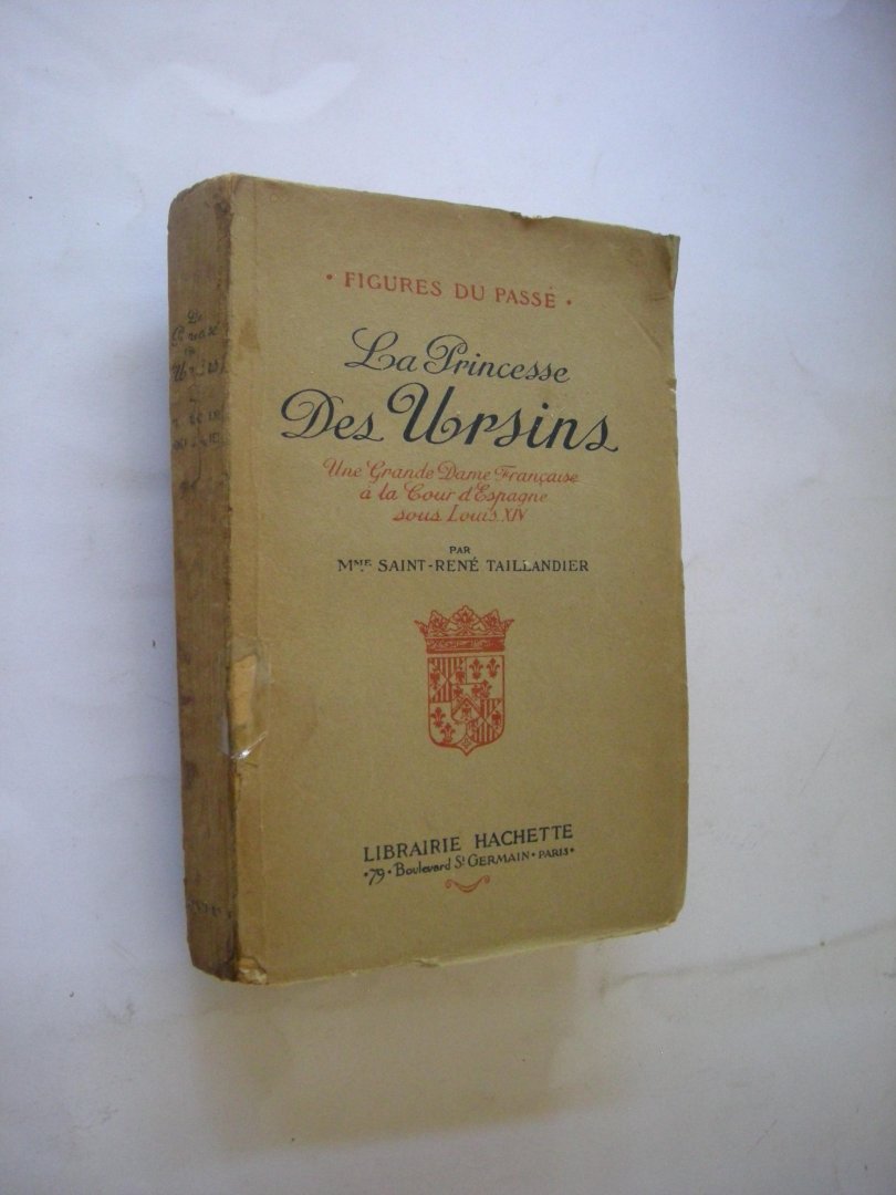 Taillandier, Mme.Saint-Rene - La Princesse des Ursins. Une Grande Dame Francaise a la Cour d'Espagne sous Louis XIV