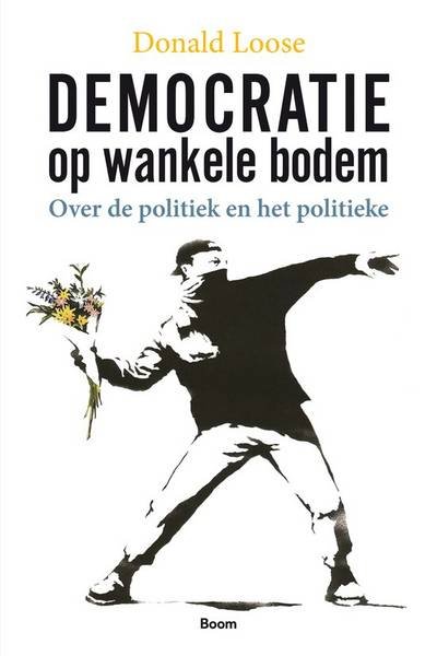 LOOSE, DONALD. - Democratie op wankele bodem. Over de politiek en het politieke.