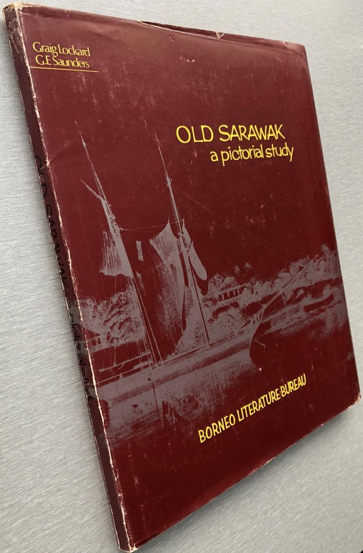 Graig A. Lockard and Graham E. Saunders - Old Sarawak. A pictorial study