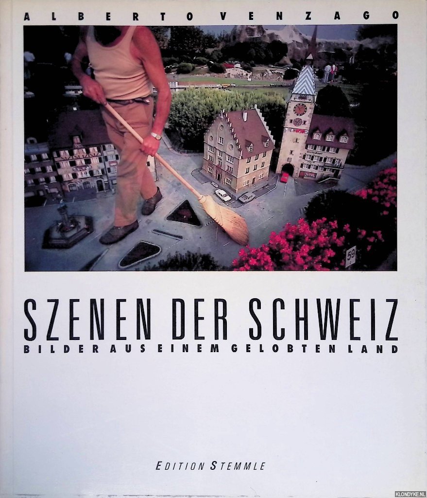 Höltschi, Peter - Alberto Venzago: Szenen der Schweiz: Bilder aus einem gelobten Land