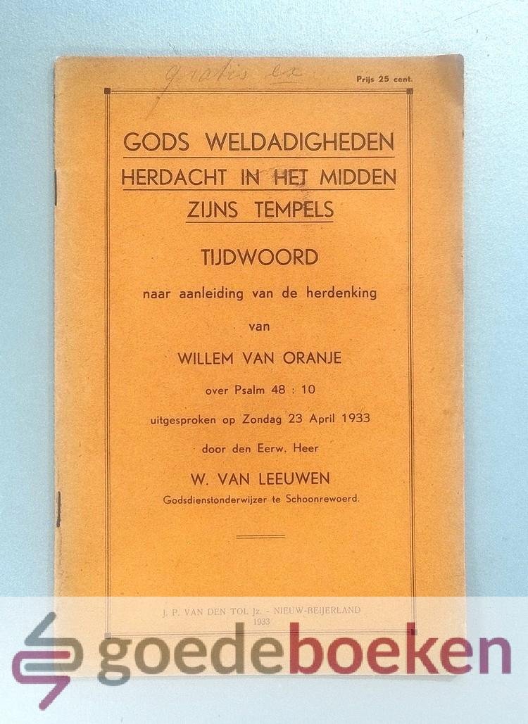 Leeuwen, W. van - Gods weldadigheden herdacht in het midden Zijns tempels --- Tijdwoord naar aanleiding van de herdenking van Willem van Oranje over Psalm 48 : 10 uitgesproken op Zondag 23 april 1933.