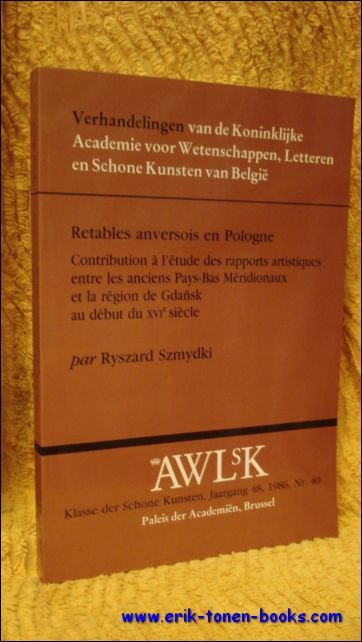 R. SZMYDKI. - Retables anversois en Pologne : Contribution a l'etude des rapports artistiques entre les anciens Pays-Bas meridionaux et la region de Gdansk au debut du XVIe siecle.