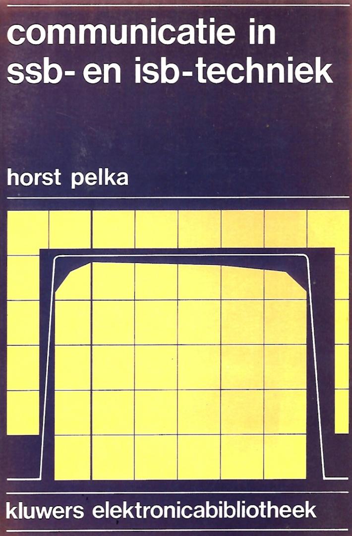 Pelka, Horst - Communicatie in ssb en isb-techniek / Inleiding tot de moderne enkelzijband- en onafhankelijke-zijbandtechniek