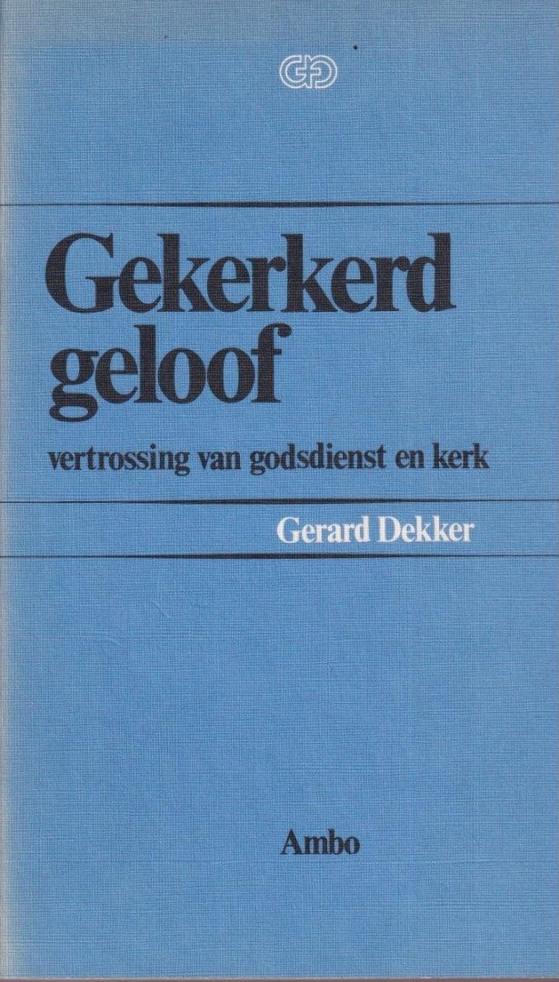 Dekker, Gerard - Gekerkerd geloof. Vertrossing van godsdienst en kerk