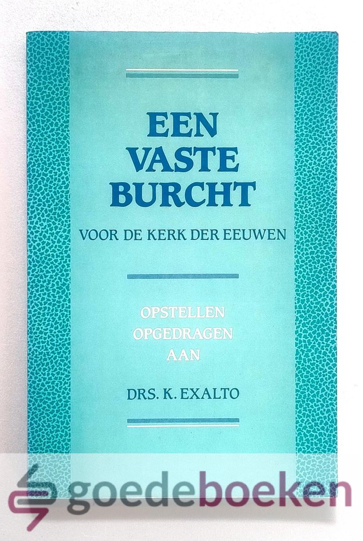 Spijker e.a., Prof. dr. W. van t - Een vaste burcht voor de kerk der eeuwen --- Opstellen , opgedragen aan drs. K. Exalto t.g.v. zijn 70e verjaardag