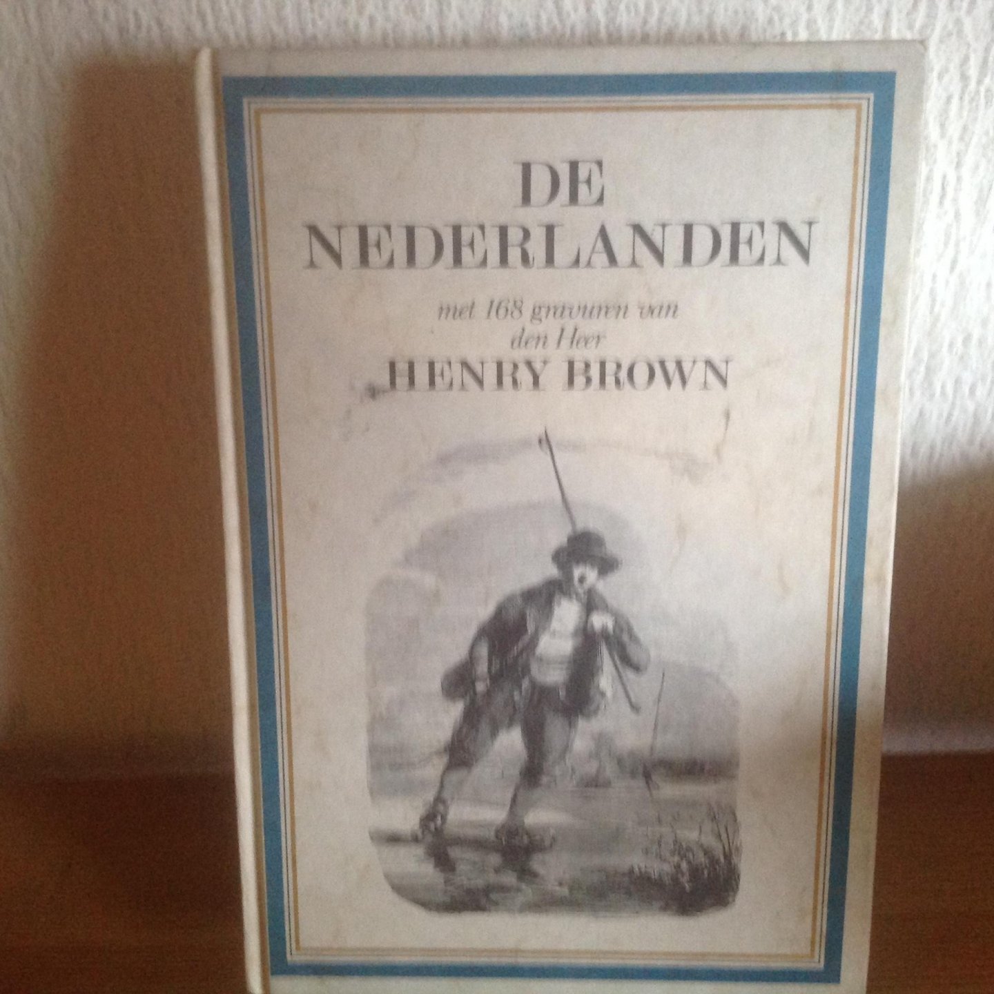 Henry Brown - De NEDERLANDEN ,karakterschetsen ,kleederdragten,Houding en Voorkomen van verschillende standen met gravuren van den heer HENRY BROWN