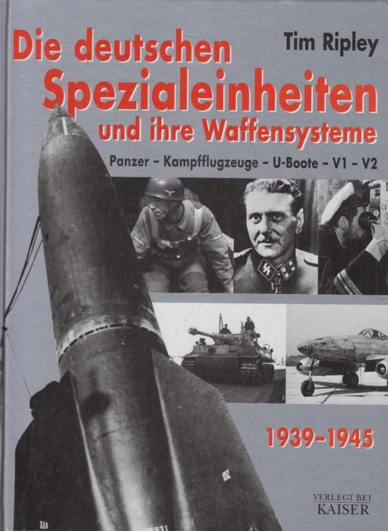 Tim Ripley - Die Deutschen Spezialeinheiten Und Ihre Waffensystemen Panzer Kampfflugzeuge U-Boote V1 V2