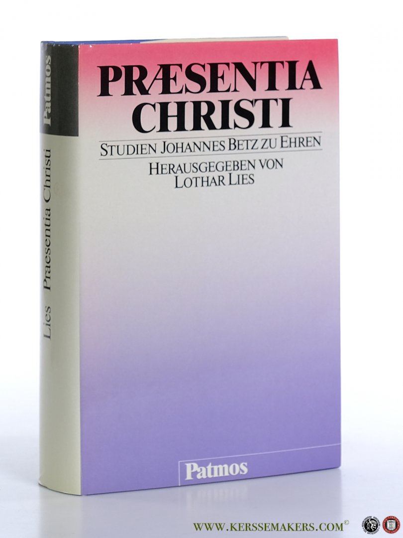 Lies, Lothar (ed.) / Johannes Betz. - Praesentia Christi. Festschrift Johannes Betz zum 70. Geburtstag dargebracht von Kollegen, Freunden, Schülern.