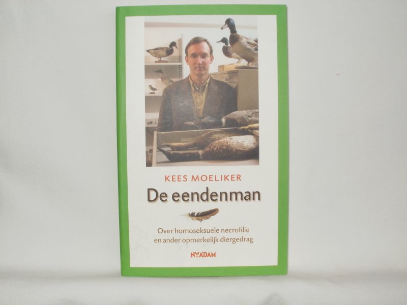 Moeliker, Kees - De eendenman. Over homoseksuele necrofilie en ander opmerkelijk diergedrag.
