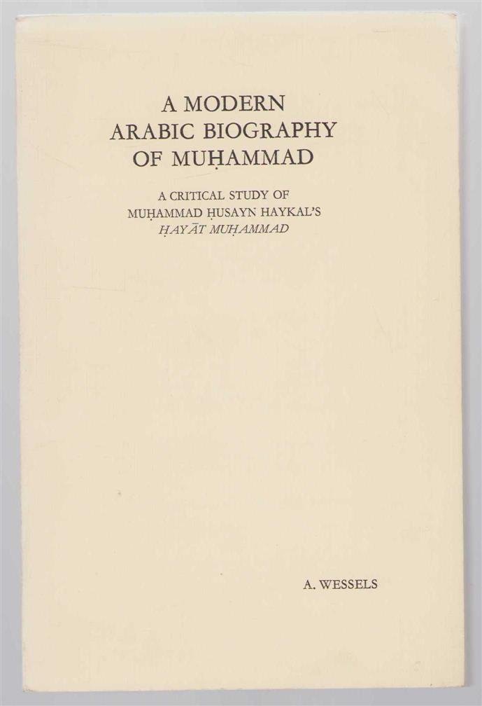 Wessels, Antonie - A modern Arabic biography of Muḥammad, a critical study of Muḥammad Ḥusayn Haykal's Ḥayāt Muḥammad