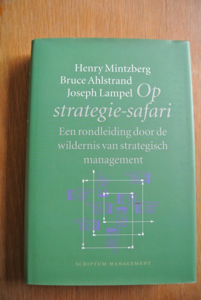 Mintzberg, Henry; Ahlstrand, Bruce & Lampel, Joseph - OP STRATEGIE-SAFARI. Een rondleiding door de wildernis van strategisch management