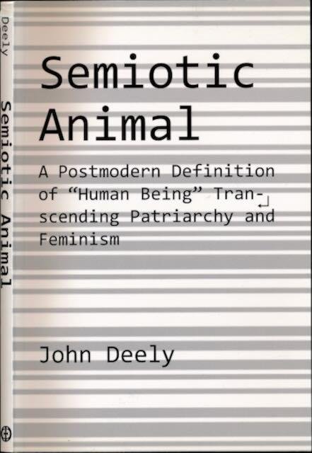 Deely, John. - Semiotic Animal: A postmodern definition of human being transcending patriarchy and feminism. To supersede the ancient and medieval 'aniumale rationale' along with the modern 'res cogitans',