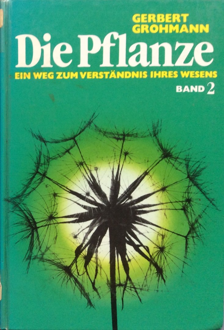 Grohmann, Gerbert - Die Pflanze; ein Weg zum Verständnis ihres Wesens, Band 2: über Blütenpflanzen