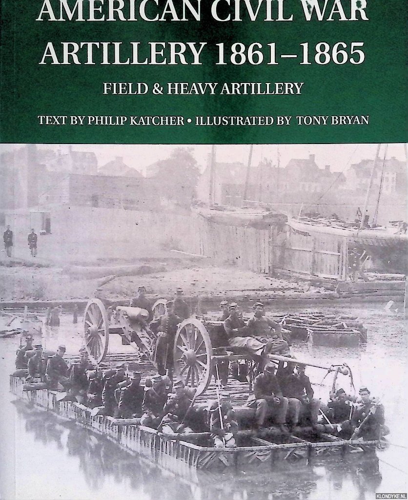 Katcher, Philip - American Civil War Artillery 1861-65: Field and Heavy Artillery