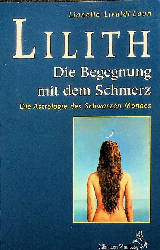 Laun, Lianella Livaldi - Lilith. Die Begegnung mit dem Schmerz. Die Astrologie des Schwarzen Mondes