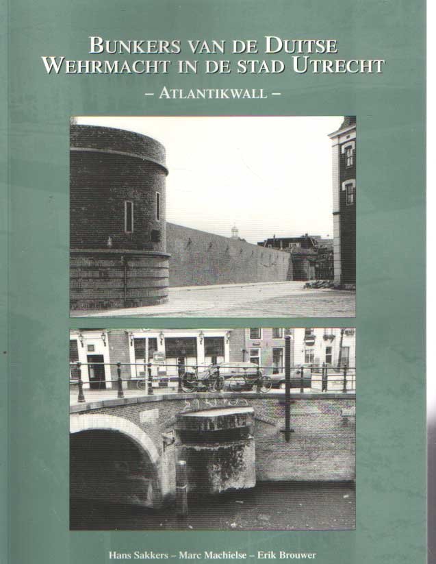 Sakkers, Hans - Bunkers van de Duitse Wehrmacht in de stad Utrecht. Atlantikwal