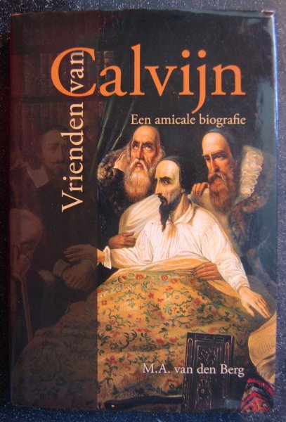 Berg, M.A. van den - Vrienden van Calvijn / Een amicale biografie