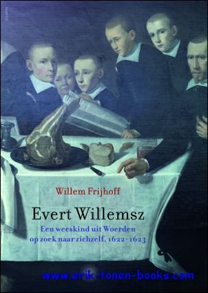 Willem Frijhoff; - Evert Willemsz. Een weeskind uit Woerden op zoek naar zichzelf, 1622-1623,
