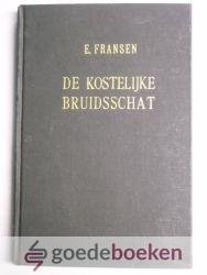 Fransen, ds. E. - De kostelijke bruidsschat --- Betaald door de Zone Gods voor Zijn uitverkoren bruid tot Zijn eeuwige verwondering in heerlijkheid, 8 leerredenen