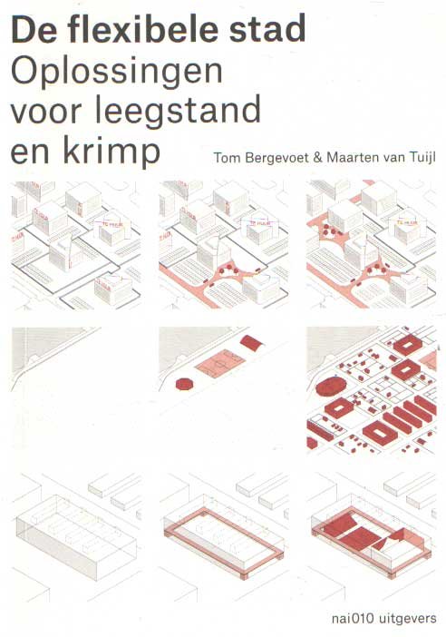 Bergevoet, Tom & Maarten van Tuijl - De flexibele stad; oplossingen voor leegstand en krimp