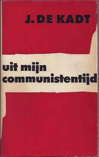 Kadt, J. de. - Uit Mijn Communistentijd.