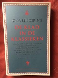Lendering, Jona - De klad in de klassieken / waarom onze kennis van de Oudheid steeds onbetrouwbaarder wordt, waarom dat zorgwekkend is (ook voor wie niet in de Oudheid is geïnteresseerd) en hoe daar iets aan kan worden gedaan