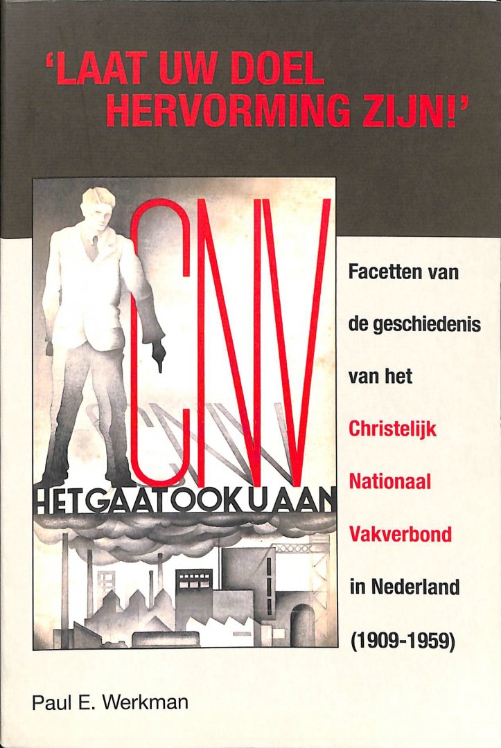 Werkman, Paul E. - Laat uw doel hervorming zijn. Facetten van de geschiedenis van het Christelijk Nationaal Vakverbond in Nederland (1909-1959)