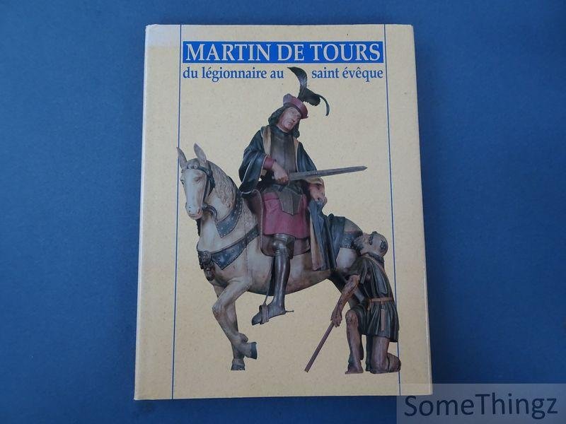 Delville, Jean-Pierre (ed.) / Laffineur-Crépin, Marylène (ed.) / Lemeunier, Albert (ed.). - Martin de Tours. Du légionnaire au Saint évêque.