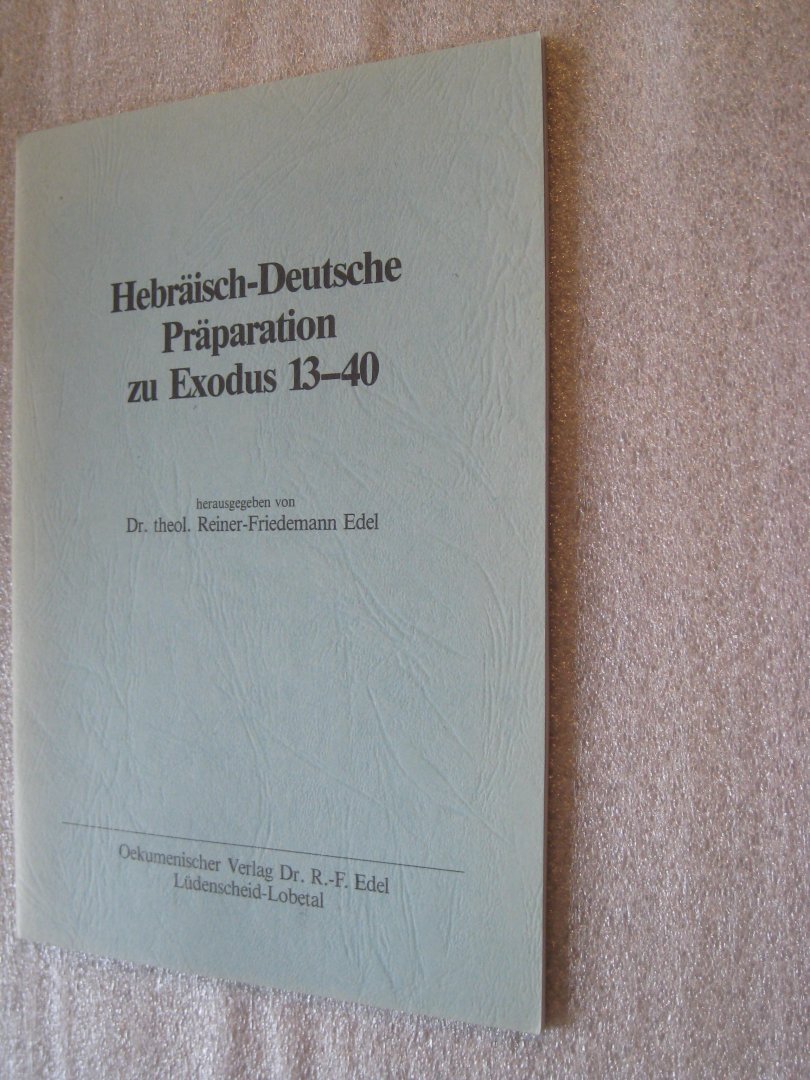 Edel, Dr. theol. Reiner-Friedemann - Hebraisch-Deutsche Praparation zu Exodus 13-40