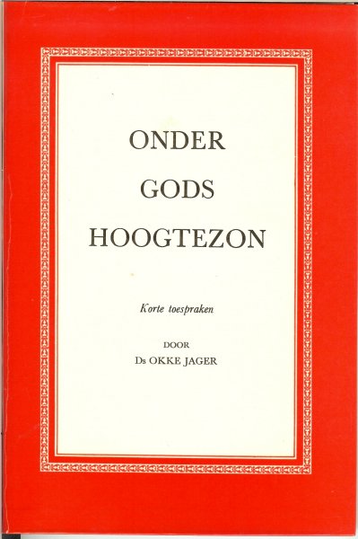 Jager, Ds.Okke - Onder Gods Hoogtezon .. Korte toespraken ..