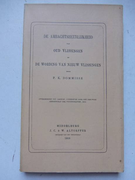 Dommisse, P.K.. - De ambachtsheerlijkheid van oud Vlissingen en de wording van nieuw Vlissingen. Overgedrukt uit: Archief, uitgegeven door het Zeeuwsch Genootschap der Wetenschappen, 1910).