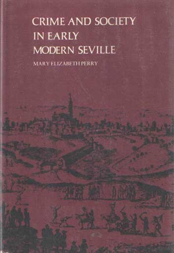 Perry, Mary Elizabeth - Crime and Society in Early Modern Seville
