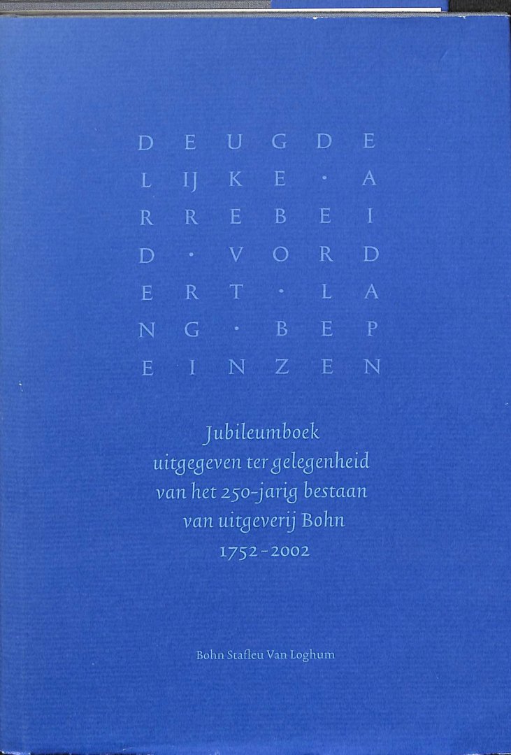 Gijsbers, Peter / Kempen, Anton van - Deugdelijke arrebeid vordert lang bepeinzen. Jubileumboek uitgegeven ter gelegenheid van het 250-jarig bestaan van uitgeverij Bohn 1752-2002