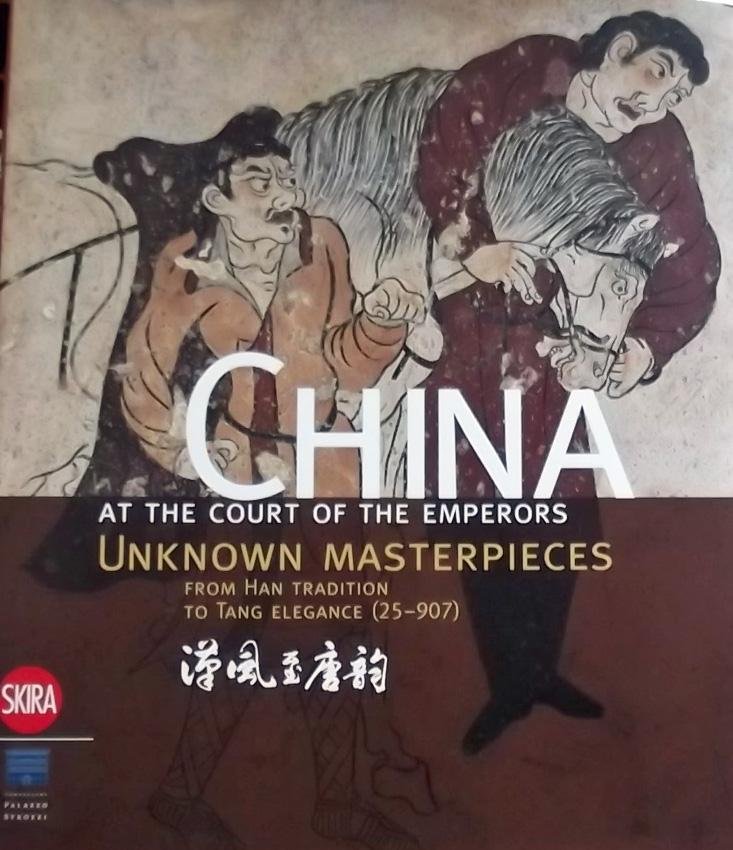 Rastelli, Sabrina. - China at the Court of the Emperors / Unknown Masterpieces from Han Tradition to Tang Elegance, 25-907