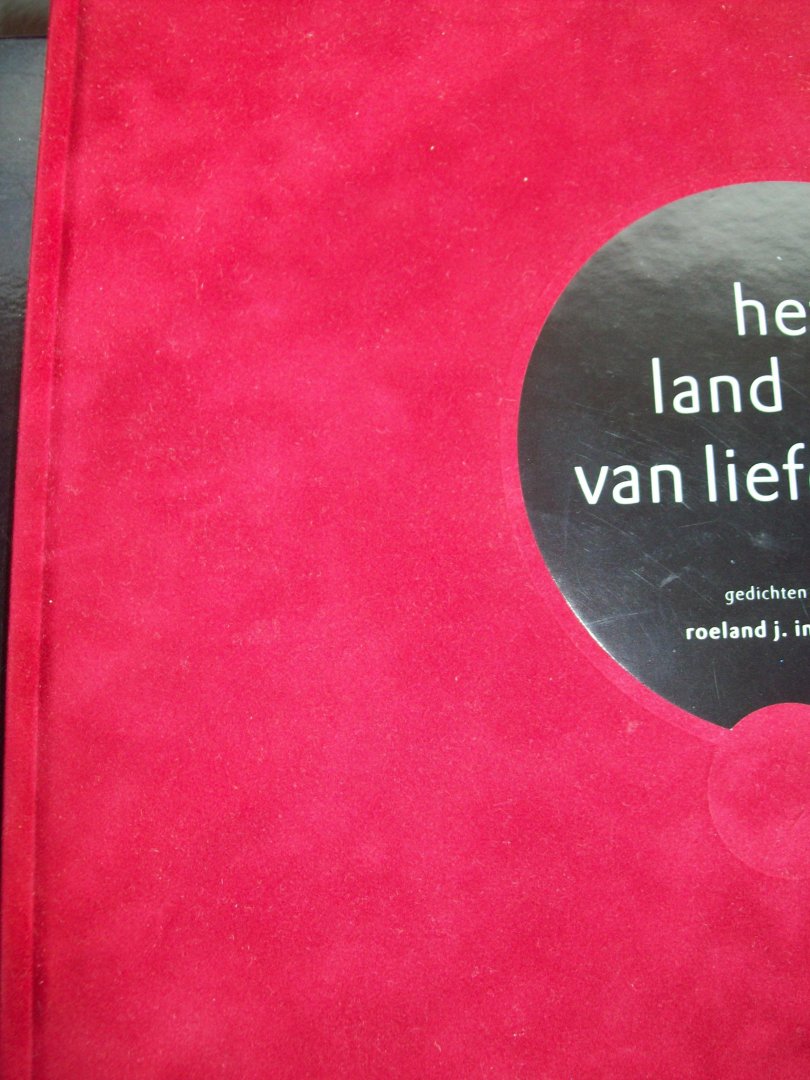 Roeland J. in 't Veld  ( P.P. Kerpel (samenst.) - Roeland J. in 't Veld , "Het Land van Liefde"  Gedichten. Uitg. t.g.v. afscheid september 2004