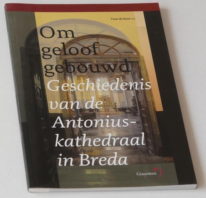 Beer, Tuur de, e.a. - Om geloof gebouwd. Geschiedenis van de Antoniuskathedraal in Breda
